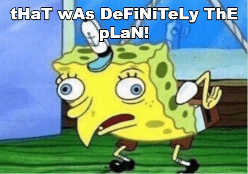 Mocking SpongeBob image with the caption tHaT wAs DeFiNiTeLy ThE pLaN!